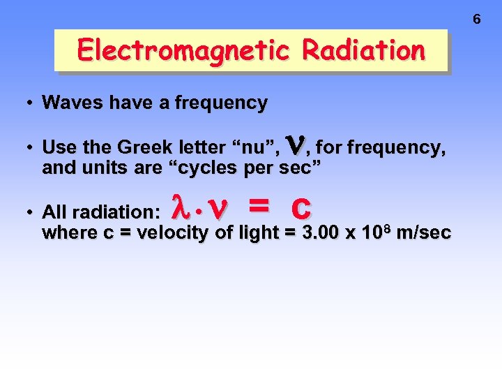 6 Electromagnetic Radiation • Waves have a frequency • Use the Greek letter “nu”,