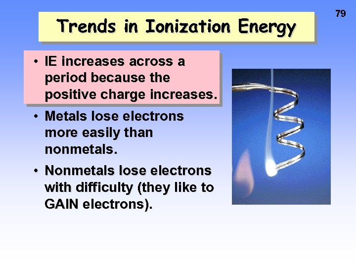 Trends in Ionization Energy • IE increases across a period because the positive charge