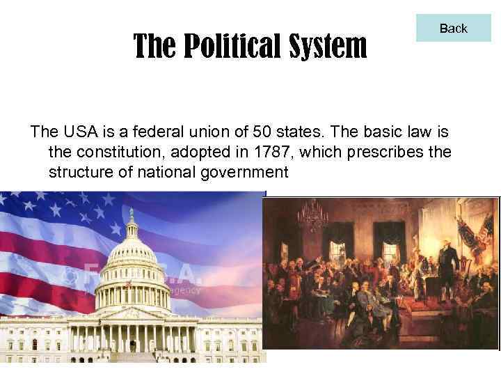 The Political System Back The USA is a federal union of 50 states. The