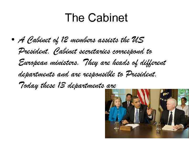 The Cabinet • A Cabinet of 12 members assists the US President. Cabinet secretaries
