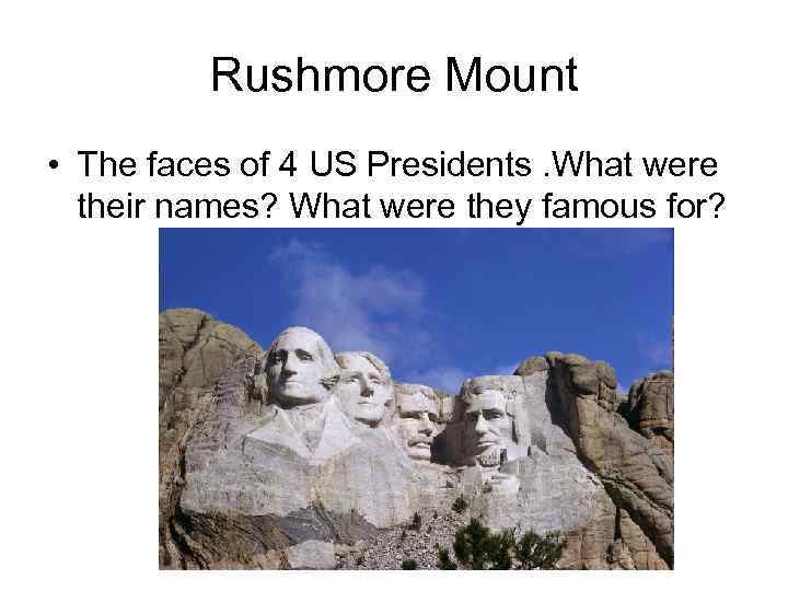 Rushmore Mount • The faces of 4 US Presidents. What were their names? What