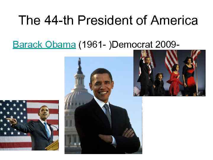 The 44 -th President of America Barack Obama (1961 - )Democrat 2009 - 