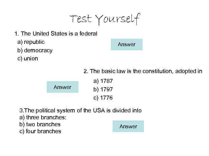 Test Yourself 1. The United States is a federal a) republic b) democracy c)