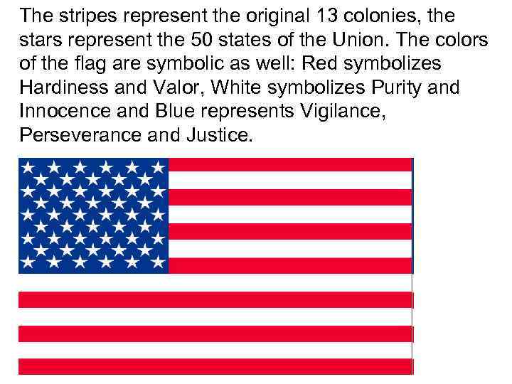 The stripes represent the original 13 colonies, the stars represent the 50 states of