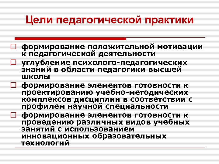 Цели педагогической практики o формирование положительной мотивации к педагогической деятельности o углубление психолого-педагогических знаний