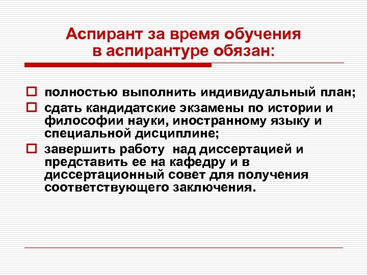 Аспирант за время обучения в аспирантуре обязан: o полностью выполнить индивидуальный план; o сдать