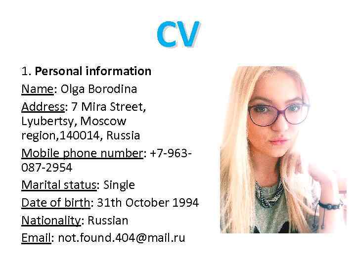 CV 1. Personal information Name: Olga Borodina Address: 7 Mira Street, Lyubertsy, Moscow region,