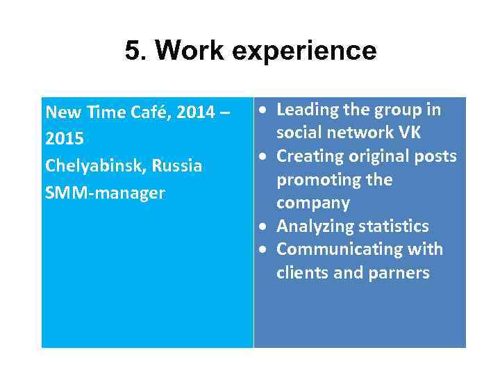 5. Work experience New Time Café, 2014 – 2015 Chelyabinsk, Russia SMM-manager Leading the