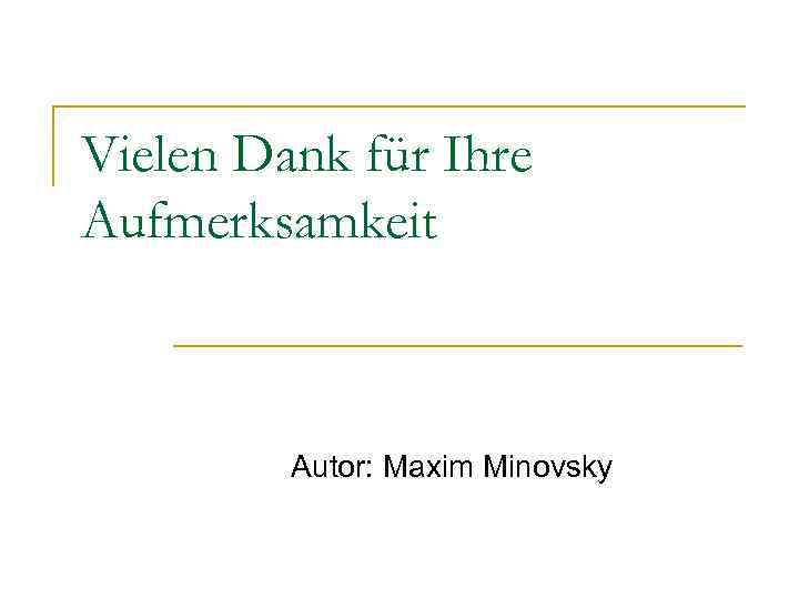 Vielen Dank für Ihre Aufmerksamkeit Autor: Maxim Minovsky 