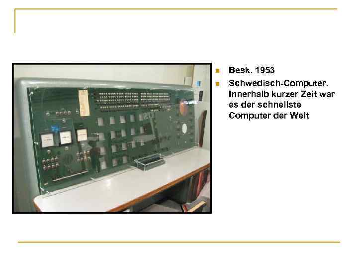 n n Besk. 1953 Schwedisch-Computer. Innerhalb kurzer Zeit war es der schnellste Computer der