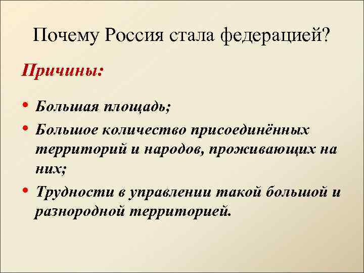 Почему Россия стала федерацией? Причины: • Большая площадь; • Большое количество присоединённых • территорий