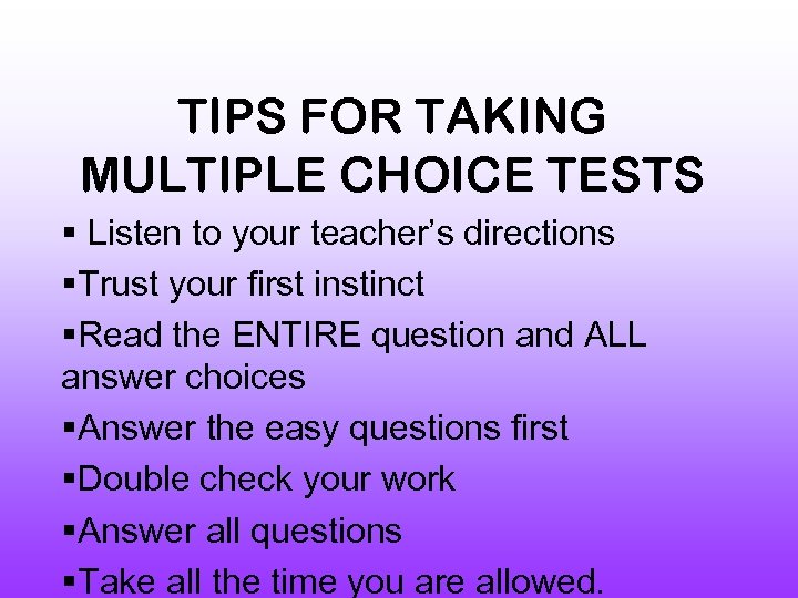 TIPS FOR TAKING MULTIPLE CHOICE TESTS § Listen to your teacher’s directions §Trust your