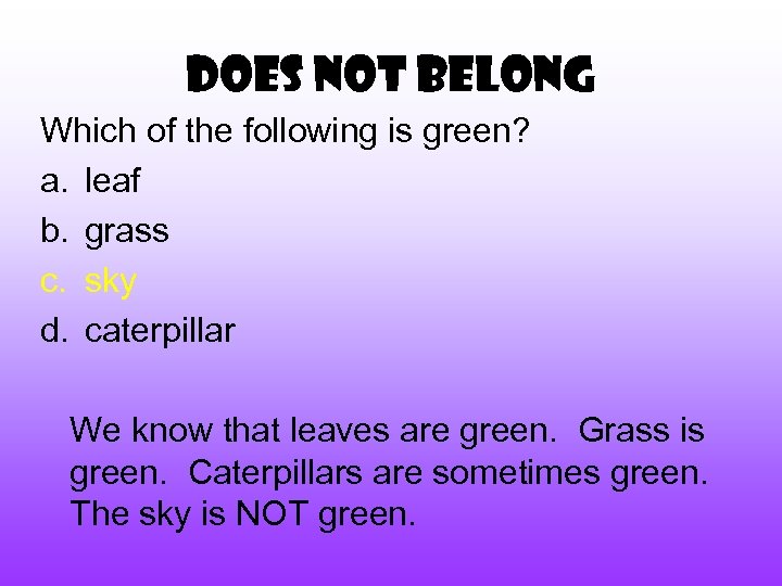 Does Not Belong Which of the following is green? a. leaf b. grass c.