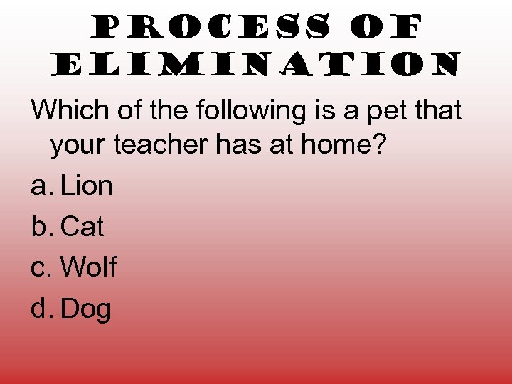 Process of Elimination Which of the following is a pet that your teacher has