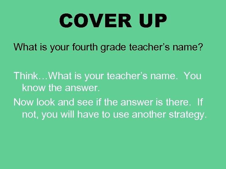 COVER UP What is your fourth grade teacher’s name? Think…What is your teacher’s name.