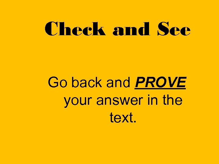 Check and See Go back and PROVE your answer in the text. 