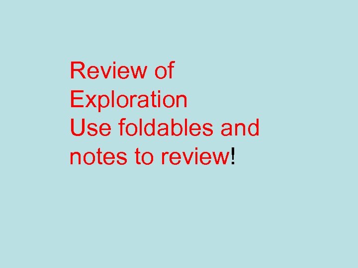 Review of Exploration Use foldables and notes to review! 