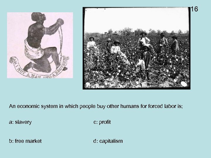 16 An economic system in which people buy other humans forced labor is; a: