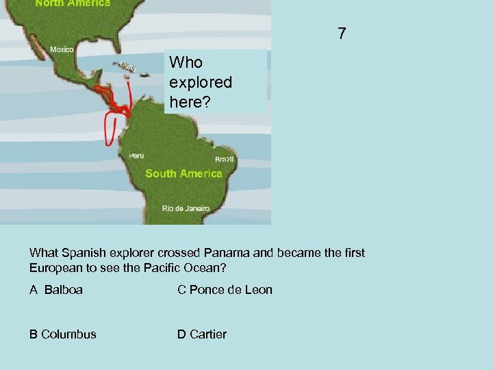 7 Who explored here? What Spanish explorer crossed Panama and became the first European