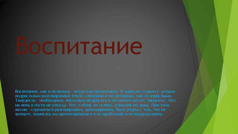 Воспитание, как и политика - искусство возможного. В хороших семьях с детьмиподростками разговаривают тепло,