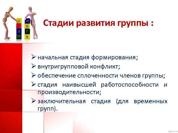 Стадии развития группы : Ø начальная стадия формирования; Ø внутригрупповой конфликт; Ø обеспечение сплоченности