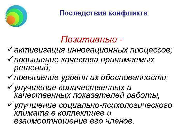 Последствия конфликта Позитивные ü активизация инновационных процессов; ü повышение качества принимаемых решений; ü повышение