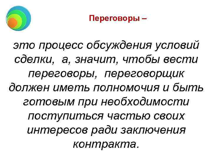 Переговоры – это процесс обсуждения условий сделки, а, значит, чтобы вести переговоры, переговорщик должен