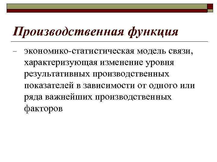 Производственная функция − экономико-статистическая модель связи, характеризующая изменение уровня результативных производственных показателей в зависимости