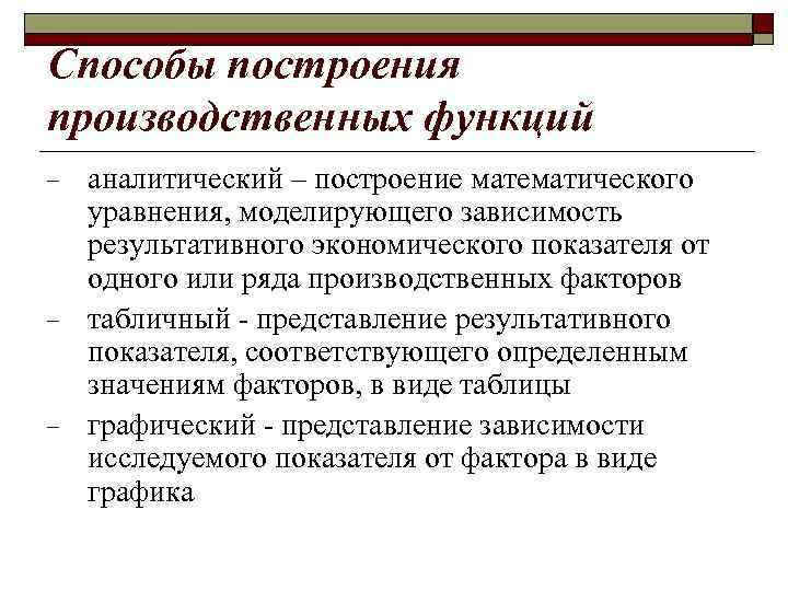 Способы построения производственных функций − − − аналитический – построение математического уравнения, моделирующего зависимость
