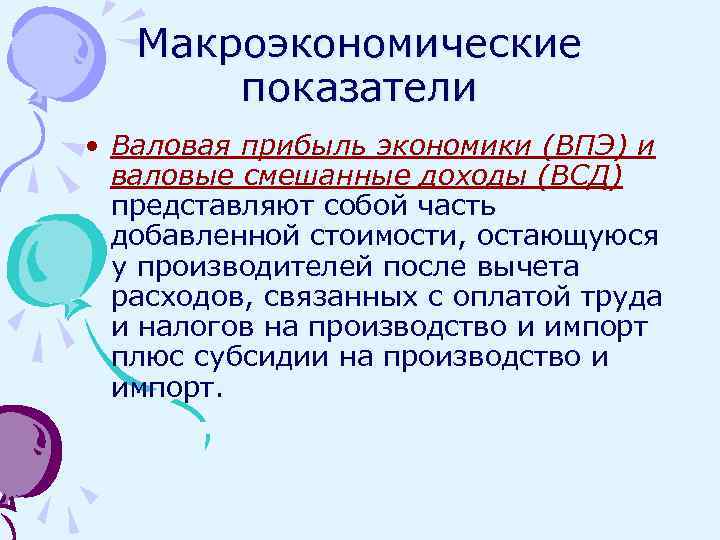 Макроэкономические показатели • Валовая прибыль экономики (ВПЭ) и валовые смешанные доходы (ВСД) представляют собой