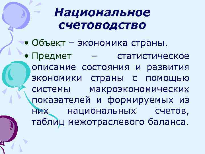 Национальное счетоводство • Объект – экономика страны. • Предмет – статистическое описание состояния и