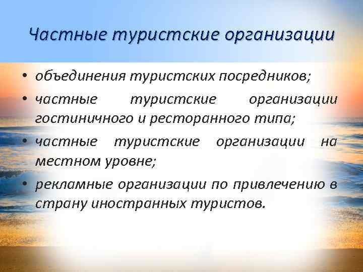 Частные туристские организации • объединения туристских посредников; • частные туристские организации гостиничного и ресторанного