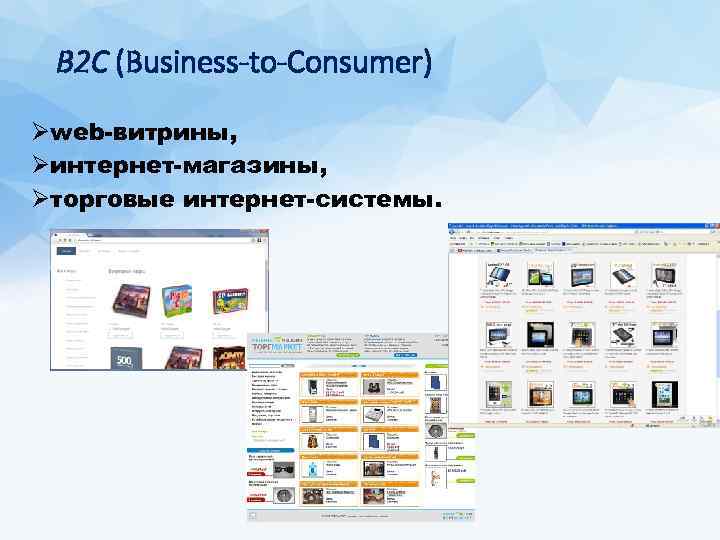 В 2 С (Business-to-Consumer) Øweb-витрины, Øинтернет-магазины, Øторговые интернет-системы. 