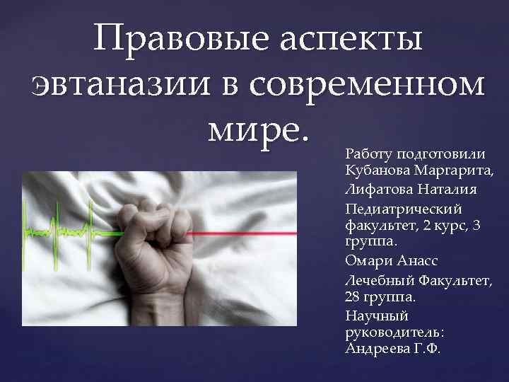 Правовые аспекты эвтаназии в современном мире. Работу подготовили Кубанова Маргарита, Лифатова Наталия Педиатрический факультет,