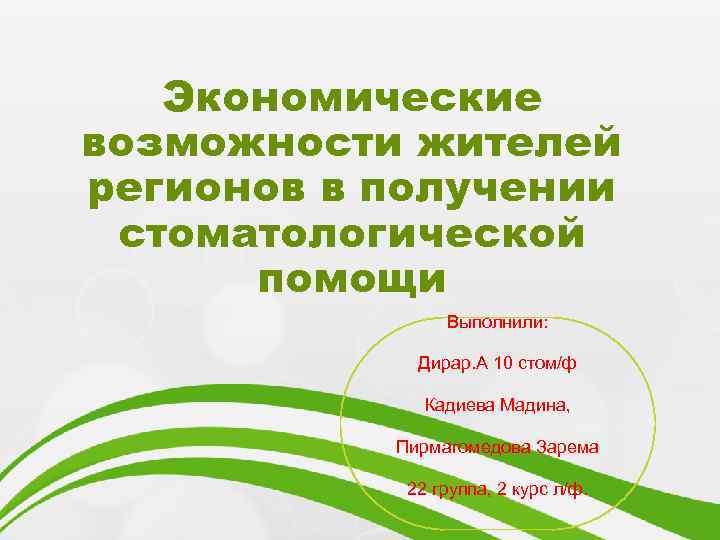 Экономические возможности жителей регионов в получении стоматологической помощи Выполнили: Дирар. А 10 стом/ф Кадиева