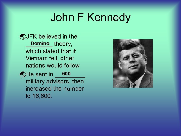 John F Kennedy ýJFK believed in the Domino ____ theory, which stated that if