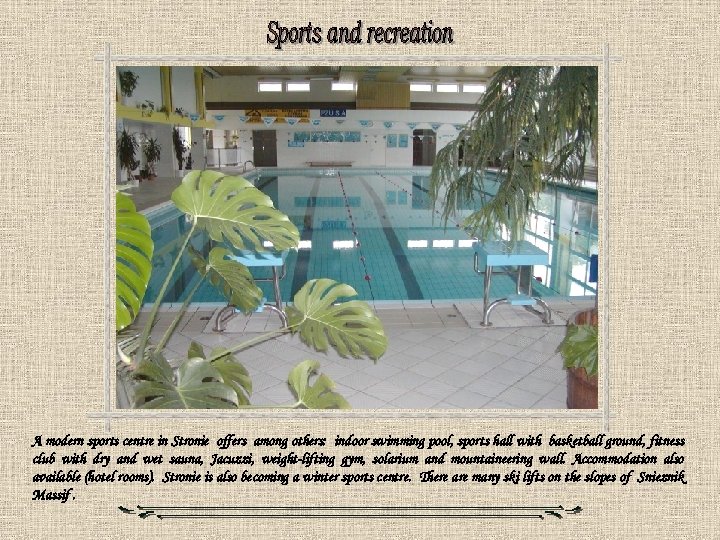 A modern sports centre in Stronie offers among others: indoor swimming pool, sports hall
