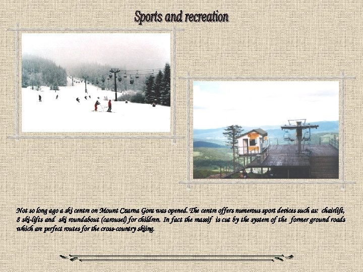 Not so long ago a ski centre on Mount Czarna Gora was opened. The