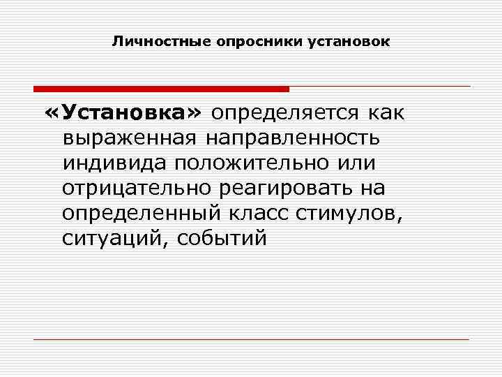 Личностные опросники установок «Установка» определяется как выраженная направленность индивида положительно или отрицательно реагировать на