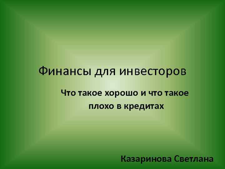Финансы для инвесторов Что такое хорошо и что такое плохо в кредитах Казаринова Светлана