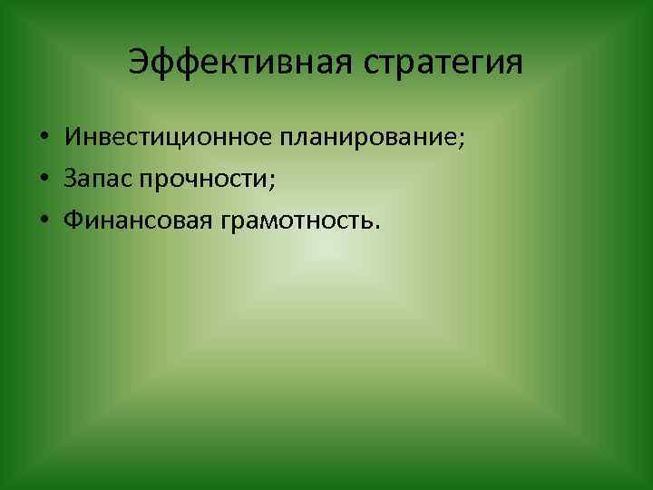Эффективная стратегия • Инвестиционное планирование; • Запас прочности; • Финансовая грамотность. 