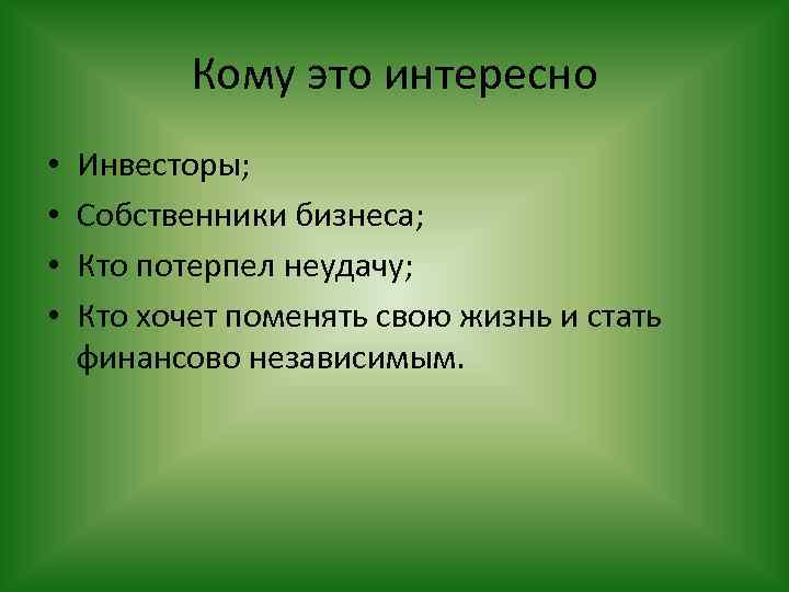 Кому это интересно • • Инвесторы; Собственники бизнеса; Кто потерпел неудачу; Кто хочет поменять