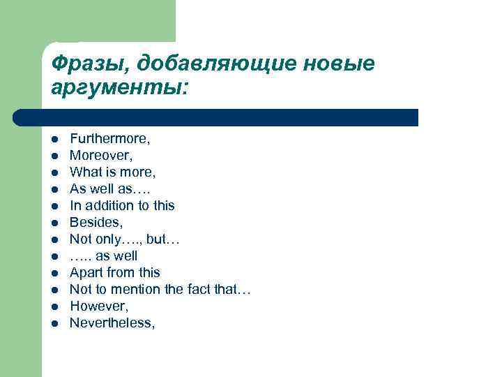 Фразы, добавляющие новые аргументы: l l l Furthermore, Moreover, What is more, As well