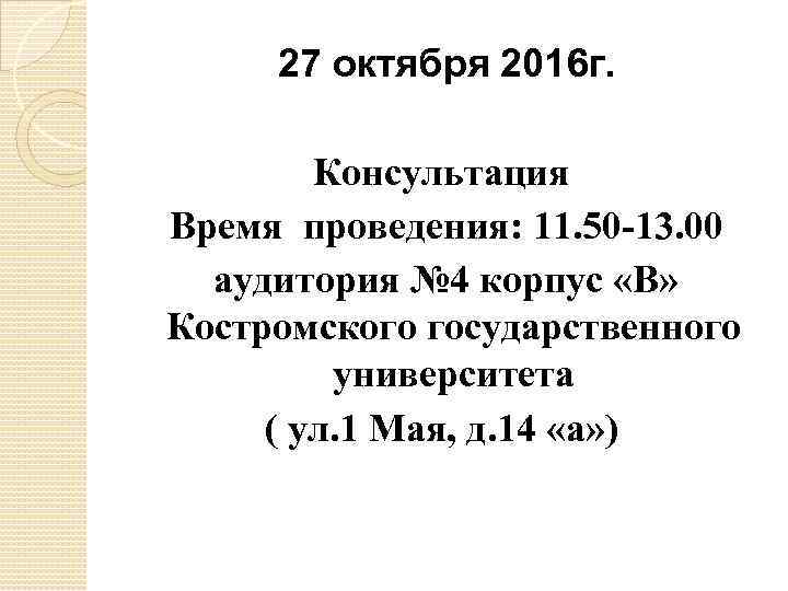 27 октября 2016 г. Консультация Время проведения: 11. 50 -13. 00 аудитория № 4