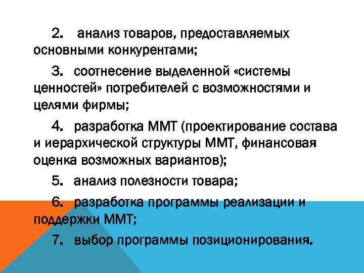 2. анализ товаров, предоставляемых основными конкурентами; 3. соотнесение выделенной «системы ценностей» потребителей с возможностями