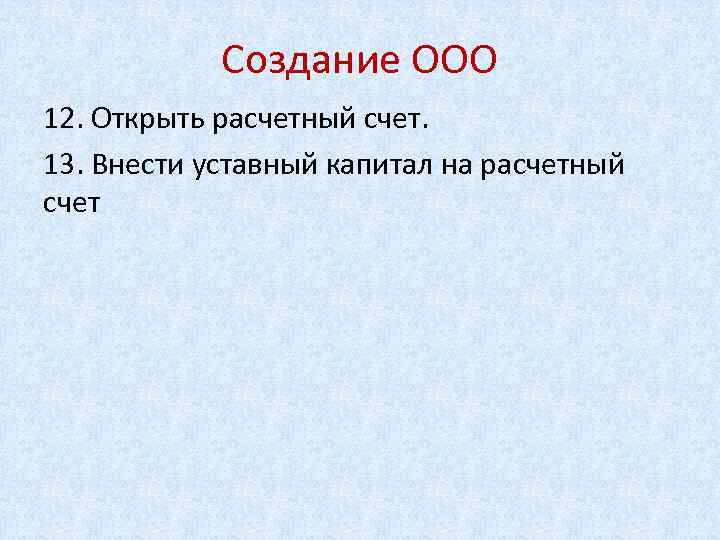 Создание ООО 12. Открыть расчетный счет. 13. Внести уставный капитал на расчетный счет 