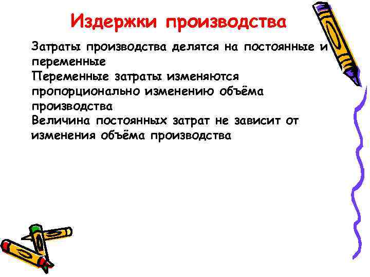 Издержки производства Затраты производства делятся на постоянные и переменные Переменные затраты изменяются пропорционально изменению