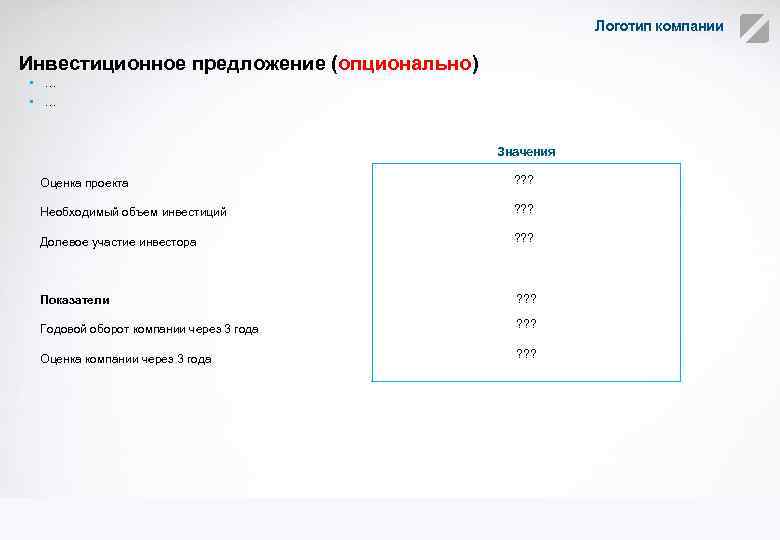 Логотип компании Инвестиционное предложение (опционально) • … Значения Оценка проекта ? ? ? Необходимый