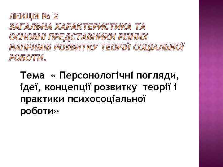 Тема « Персонологічні погляди, ідеї, концепції розвитку теорії і практики психосоціальної роботи» 