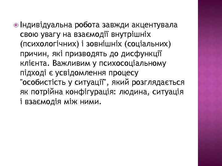  Індивідуальна робота завжди акцентувала свою увагу на взаємодії внутрішніх (психологічних) і зовнішніх (соціальних)